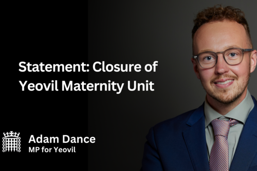 Graphic showing a statement from Adam Dance MP regarding the closure of Yeovil Maternity Unit. On the left, white text reads “Statement: Closure of Yeovil Maternity Unit” above the Parliamentary portcullis symbol and the text “Adam Dance MP for Yeovil”. On the right, a portrait of Adam Dance MP, wearing glasses, a blue suit and patterned tie, smiling against a grey background.